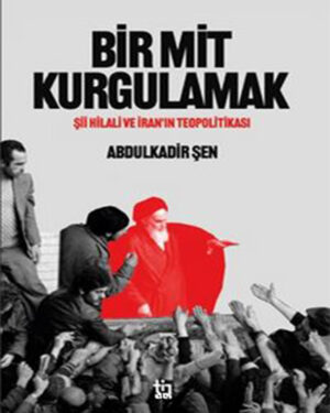 Bir Mit Kurgulamak – Şii Hilali ve İran’ın Teopolitikası