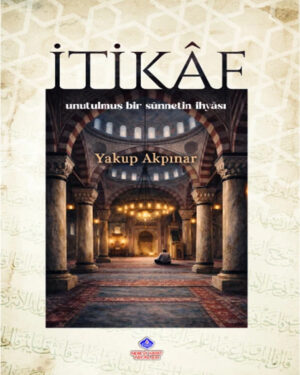 İtikaf - Unutulmuş Bir Sünnetin İhyası